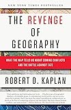 The Revenge of Geography: What the Map Tells Us About Coming Conflicts and the Battle Against Fate