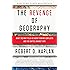 The Revenge of Geography: What the Map Tells Us About Coming Conflicts and the Battle Against Fate