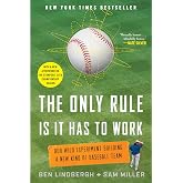 The Only Rule Is It Has to Work: Our Wild Experiment Building a New Kind of Baseball Team [Includes a New Afterword]