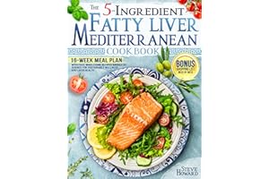 The 5-Ingredient Fatty Liver Mediterranean Cookbook: 16-Week Meal Plan with Fast, Wholesome Recipes Backed by Science for Sus