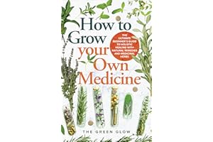 How to Grow Your Own Medicine: The Ultimate Beginner's Guide to Holistic Healing with Natural Remedies and Medicinal Herbs (H