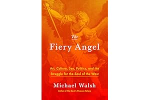 The Fiery Angel: Art, Culture, Sex, Politics, and the Struggle for the Soul of the West