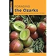 Foraging the Ozarks: Finding, Identifying, and Preparing Edible Wild Foods in the Ozarks