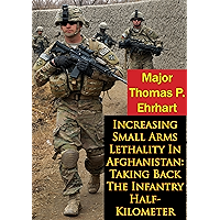 Increasing Small Arms Lethality In Afghanistan: Taking Back The Infantry Half-Kilometer book cover