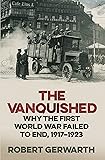 The Vanquished: Why the First World War Failed to End, 1917-1923