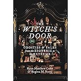 The Witch's Door: Oddities and Tales from the Esoteric to the Extreme