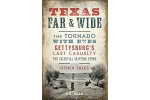 Texas Far and Wide: The Tornado with Eyes, Gettysburg’s Last Casualty, the Celestial Skipping Stone and Other Tales
