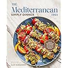 The Mediterranean Dish: Simply Dinner: 125 Easy Mediterranean Diet-Inspired Recipes to Eat Well and Live Joyfully: A Cookbook