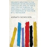 Ireland's Welcome To The Stranger: Or An Excursion Through Ireland, In 1844 & 1845, For The Purpose Of Personally Investigati