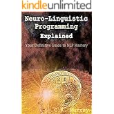 Neuro-Linguistic Programming Explained: Your Definitive Guide to NLP Mastery: (NLP Techniques, Neuroplasticity, Hypnosis, Med