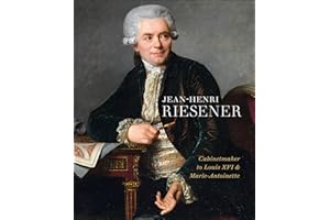 Jean-Henri Riesener: Cabinetmaker to Louis XVI and Marie Antoinette