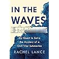 In the Waves: My Quest to Solve the Mystery of a Civil War Submarine
