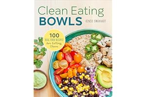 Clean Eating Bowls: 100 Real Food Recipes for Eating Clean