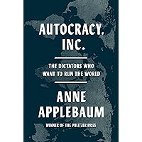 Autocracy, Inc.: The Dictators Who Want to Run the World