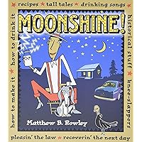 Moonshine!: Recipes * Tall Tales * Drinking Songs * Historical Stuff * Knee-Slappers * How to Make It * How to Drink It * Ple