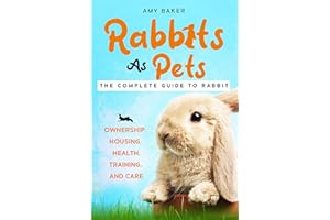 Rabbits As Pets : The Complete Guide To Raising Rabbits for Beginners