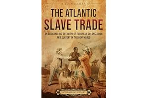 The Atlantic Slave Trade: An Enthralling Overview of European Colonization and Slavery in the New World (Forced Labor in Hist