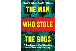The Man Who Stole the Gods: A True Story of War, Obsession, and a Global Art Conspiracy