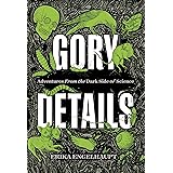 Gory Details: Adventures From the Dark Side of Science