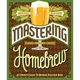 Mastering Homebrew: The Complete Guide to Brewing Delicious Beer (Beer Brewing Bible, Homebrewing Book)