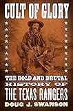 Cult of Glory: The Bold and Brutal History of the Texas Rangers