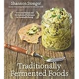Traditionally Fermented Foods: Innovative Recipes and Old-Fashioned Techniques for Sustainable Eating