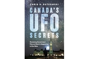 Canada's UFO Secrets: Disclosing Government Files on What Is Happening in Our Skies