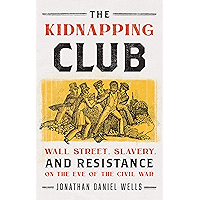 The Kidnapping Club: Wall Street, Slavery, and Resistance on the Eve of the Civil War book cover The Kidnapping Club: Wall Street, Slavery, and Resistance on the Eve of the Civil War book cover