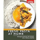 Fresh Pasta at Home: 10 Doughs, 20 Shapes, 100+ Recipes, with or without a Machine
