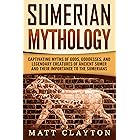 Sumerian Mythology: Captivating Myths of Gods, Goddesses, and Legendary Creatures of Ancient Sumer and Their Importance to th