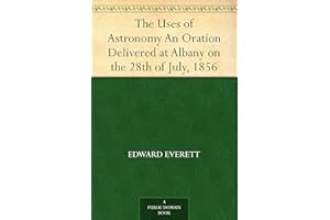 The Uses of Astronomy An Oration Delivered at Albany on the 28th of July, 1856