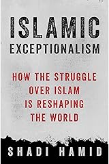 Islamic Exceptionalism: How the Struggle Over Islam Is Reshaping the World Kindle Edition