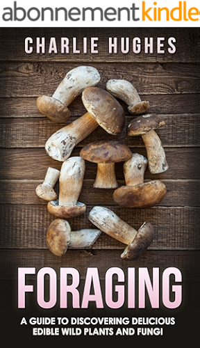 Download Foraging: A Guide to Discovering Delicious Edible Wild Plants and Fungi (Foraging, Wild Edible Plants, Edible Fungi, Herbs, Book 1) (English Edition) PDF