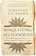 Misquoting Muhammad: The Challenge and Choices of Interpreting the Prophet's Legacy