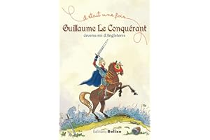 Guillaume le Conquérant, devenu roi d'Angleterre: L'histoire expliquée aux enfants (Il était une fois t. 2) (French Edition)