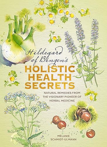 Download Hildegarde of Bingen's Holistic Health Secrets: Natural Remedies from the Visionary Pioneer of Herbal Medicine PDF