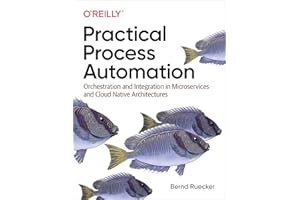Practical Process Automation: Orchestration and Integration in Microservices and Cloud Native Architectures