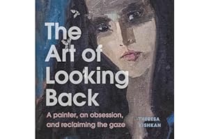 The Art of Looking Back: A Painter, an Obsession, and Reclaiming the Gaze