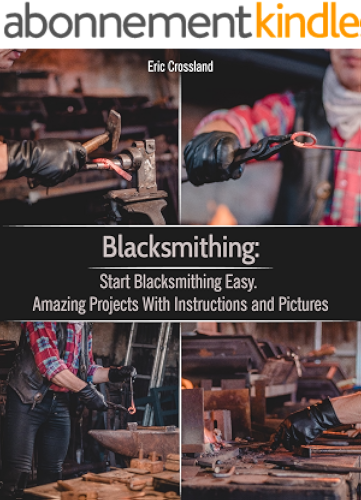 Download Blacksmithing: Start Blacksmithing Easy. Amazing Projects With Instructions and Pictures (English Edition) PDF