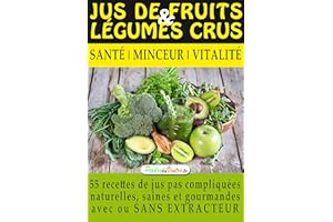 Jus de Fruits et de Légumes Crus : 57 recettes faciles et un Guide Pratique Complet pour améliorer votre alimentation .: Sant