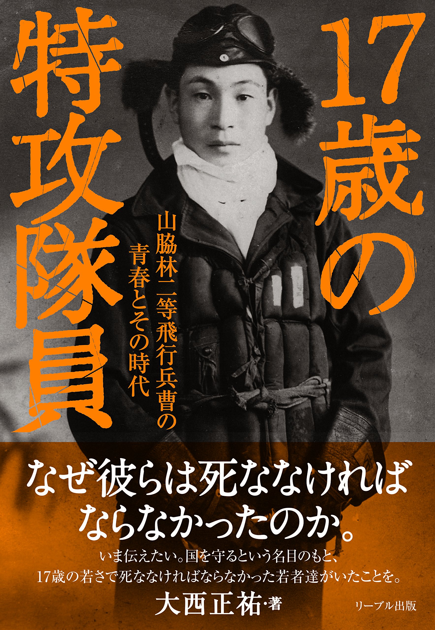 17歳の特攻隊員 山脇林二等飛行兵曹の青春とその時代 Amazon Com Books
