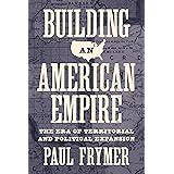 Building an American Empire: The Era of Territorial and Political Expansion (Princeton Studies in American Politics: Historic