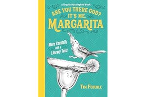 Are You There God? It's Me, Margarita: More Cocktails with a Literary Twist (A Tequila Mockingbird Book)