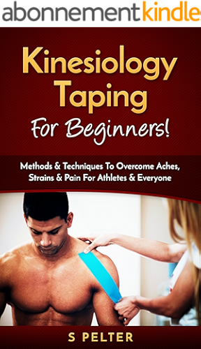Download Kinesiology Taping For Beginners!: Methods & Techniques To Overcome Aches, Strains & Pain For Athletes & Everyone (Taping, Foam Roller, Trigger Point Therapy, Kinesiology) (English Edition) PDF