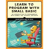 Learn to Program with Small Basic: An Introduction to Programming with Games, Art, Science, and Math