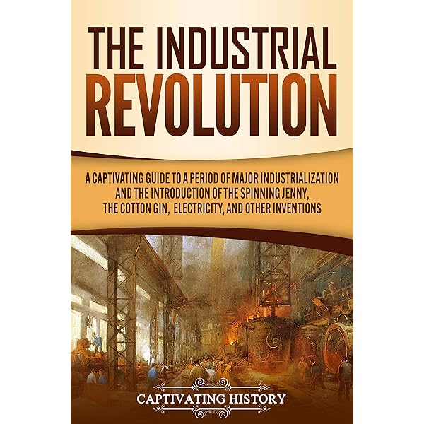 The Industrial Revolution: A History From Beginning to End