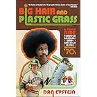 Big Hair and Plastic Grass: A Funky Ride Through Baseball and America in the Swinging '70s