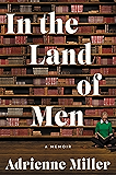 In the Land of Men: A Memoir