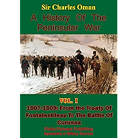 A History of the Peninsular War Volume I 1807-1809: From the Treaty of Fontainebleau to the Battle of Corunna… book cover A History of the Peninsular War Volume I 1807-1809: From the Treaty of Fontainebleau to the Battle of Corunna… book cover