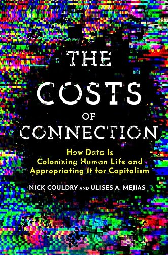 Download The Costs of Connection: How Data Is Colonizing Human Life and Appropriating It for Capitalism PDF